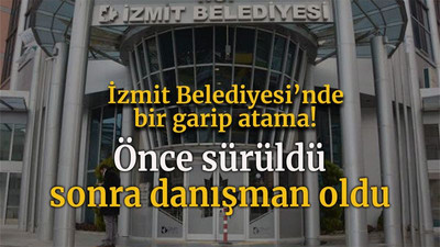 İzmit Belediyesi’nde bir garip atama! Önce sürüldü sonra danışman oldu